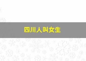 四川人叫女生