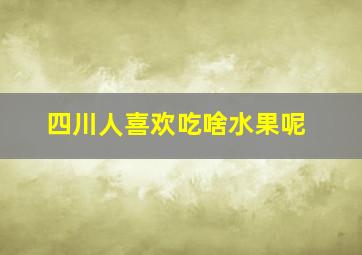 四川人喜欢吃啥水果呢