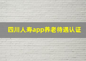 四川人寿app养老待遇认证