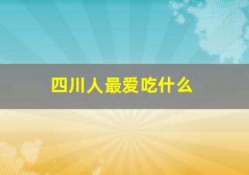 四川人最爱吃什么