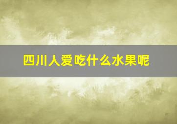 四川人爱吃什么水果呢