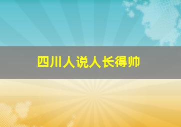 四川人说人长得帅