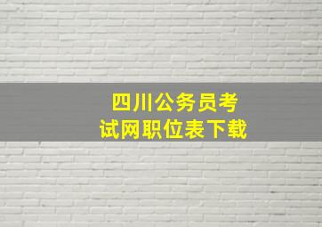 四川公务员考试网职位表下载