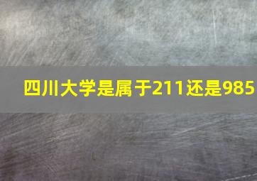 四川大学是属于211还是985