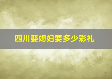 四川娶媳妇要多少彩礼