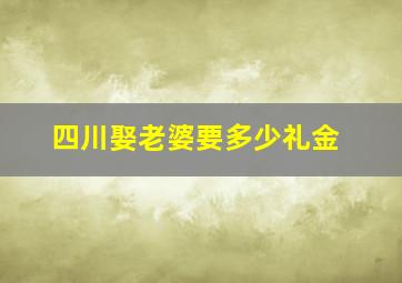 四川娶老婆要多少礼金