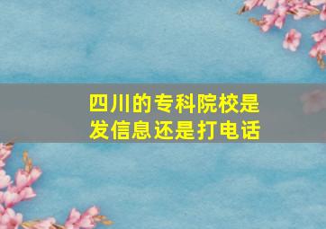 四川的专科院校是发信息还是打电话