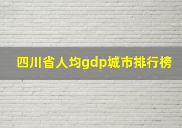 四川省人均gdp城市排行榜