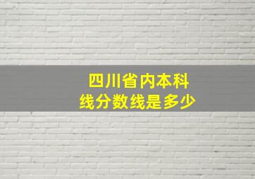 四川省内本科线分数线是多少