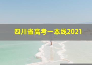 四川省高考一本线2021