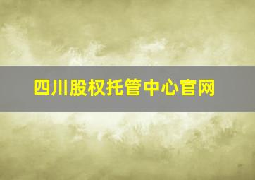 四川股权托管中心官网