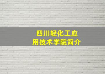 四川轻化工应用技术学院简介