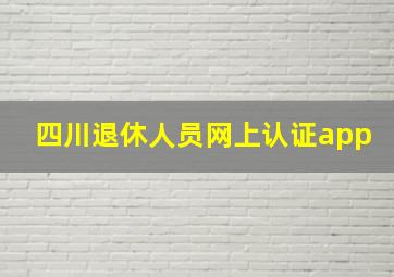 四川退休人员网上认证app