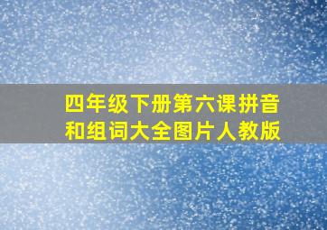 四年级下册第六课拼音和组词大全图片人教版