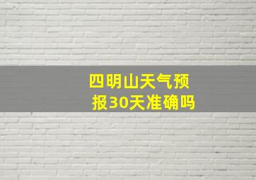 四明山天气预报30天准确吗