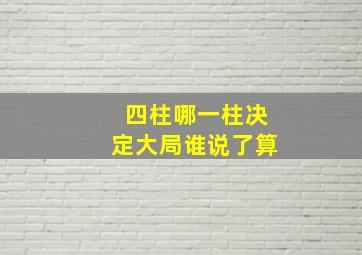 四柱哪一柱决定大局谁说了算