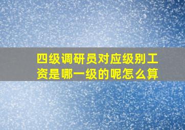 四级调研员对应级别工资是哪一级的呢怎么算