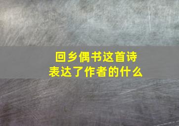 回乡偶书这首诗表达了作者的什么