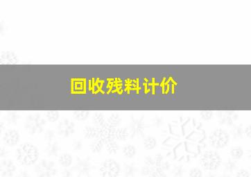 回收残料计价