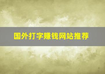 国外打字赚钱网站推荐