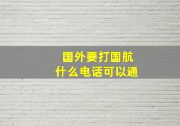 国外要打国航什么电话可以通