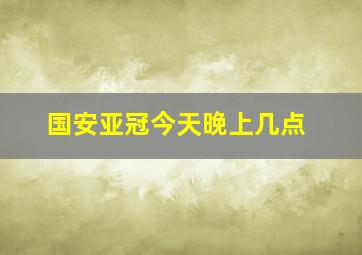 国安亚冠今天晚上几点