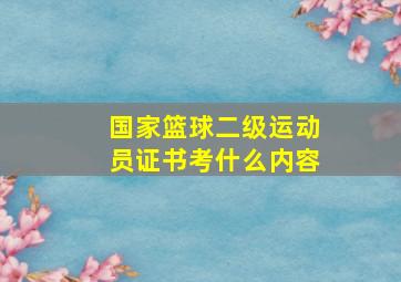 国家篮球二级运动员证书考什么内容