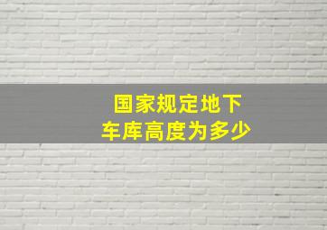 国家规定地下车库高度为多少