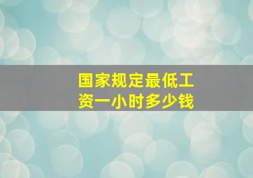 国家规定最低工资一小时多少钱