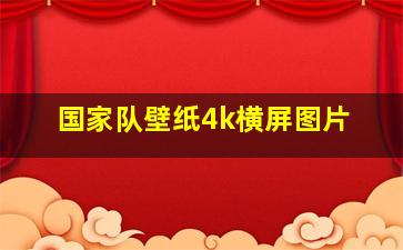 国家队壁纸4k横屏图片