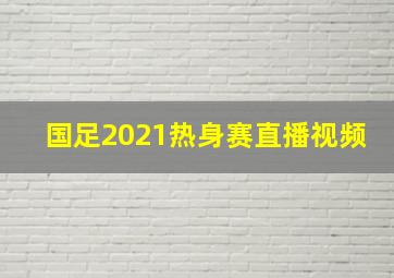 国足2021热身赛直播视频