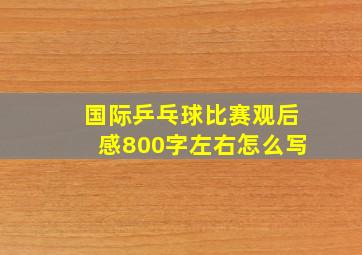 国际乒乓球比赛观后感800字左右怎么写