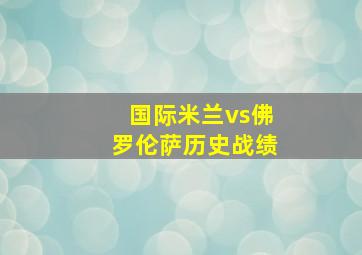 国际米兰vs佛罗伦萨历史战绩