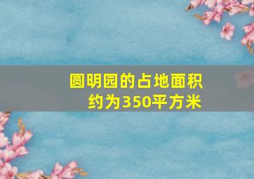 圆明园的占地面积约为350平方米