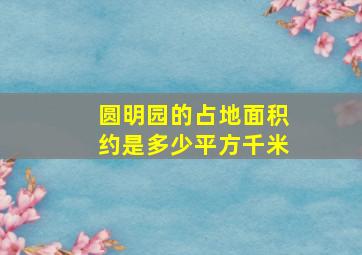 圆明园的占地面积约是多少平方千米