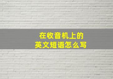 在收音机上的英文短语怎么写