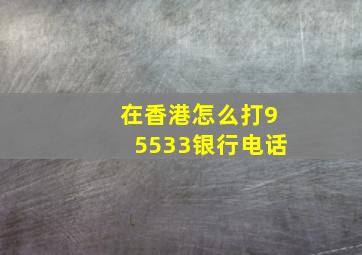 在香港怎么打95533银行电话