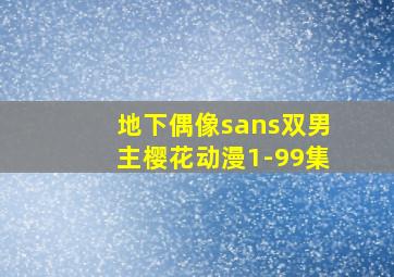 地下偶像sans双男主樱花动漫1-99集