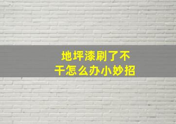 地坪漆刷了不干怎么办小妙招