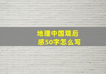 地理中国观后感50字怎么写