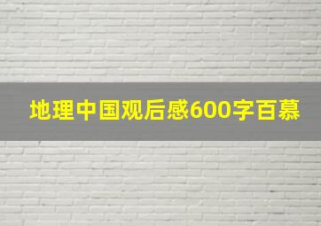 地理中国观后感600字百慕