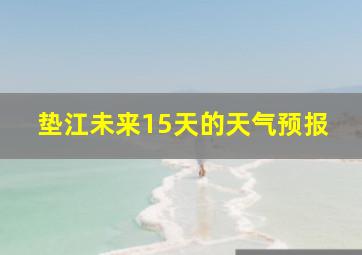 垫江未来15天的天气预报