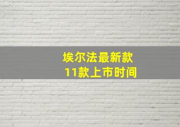 埃尔法最新款11款上市时间