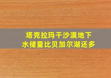 塔克拉玛干沙漠地下水储量比贝加尔湖还多