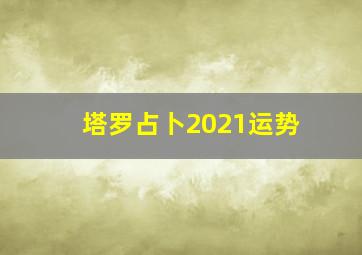 塔罗占卜2021运势