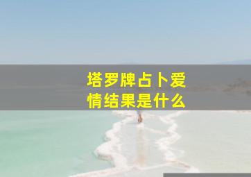 塔罗牌占卜爱情结果是什么