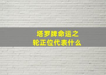 塔罗牌命运之轮正位代表什么