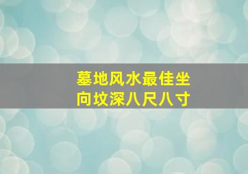 墓地风水最佳坐向坟深八尺八寸