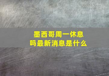 墨西哥周一休息吗最新消息是什么