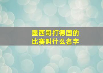 墨西哥打德国的比赛叫什么名字